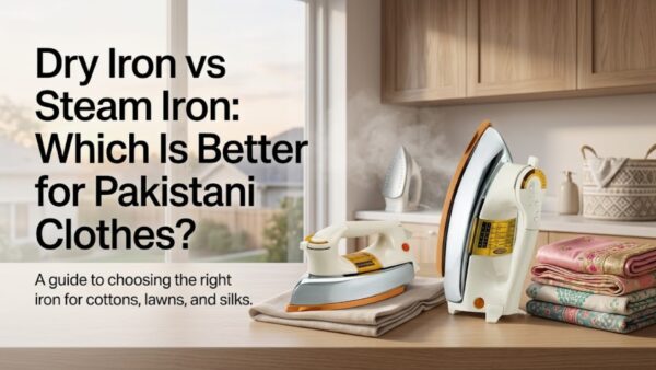 Dry Iron vs Steam Iron: Which Is Better for Pakistani Clothes?
