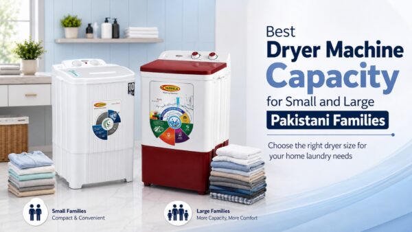 Best Dryer Machine Capacity for Small and Large Pakistani Families